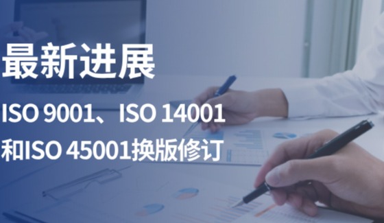 标准聚焦 | ISO 9001、ISO 14001和ISO 45001换版修订最新进展